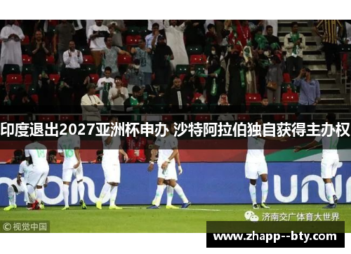 印度退出2027亚洲杯申办 沙特阿拉伯独自获得主办权
